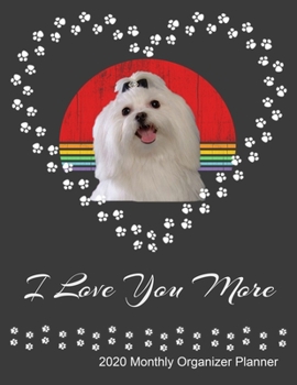 I Love You More 2020 Monthly Organizer Planner: Maltese Dog Owner and Lover New Year Calendar, ToDo List, Goals and Events Tracker Gift