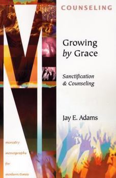 Growing by Grace: Sanctification and Counseling (Ministry Monographs for Modern Times)