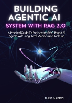 Paperback Building Agentic AI System with Rag 2.0: A Practical Guide to Engineering RAG-Based AI Agents with Long-Term Memory and Tool Use Book