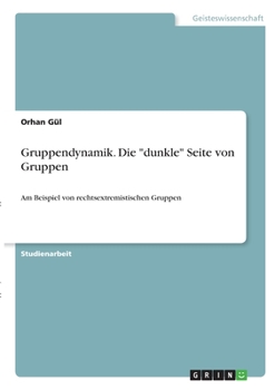 Paperback Gruppendynamik. Die "dunkle" Seite von Gruppen: Am Beispiel von rechtsextremistischen Gruppen [German] Book