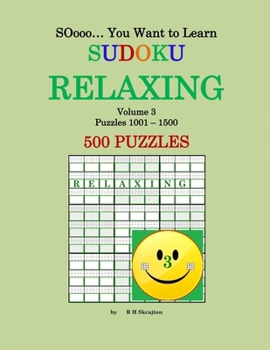 SOooo... You Want to Learn Sudoku - RELAXING: Volume 3, Puzzles 1001-1500