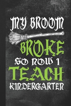 Paperback My Broom Broke So Now I Teach Kindergarten: Blank Lined Notebook Journal Gift for Kindergarten Teacher Book