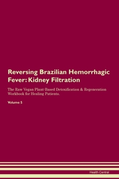 Paperback Reversing Brazilian Hemorrhagic Fever: Kidney Filtration The Raw Vegan Plant-Based Detoxification & Regeneration Workbook for Healing Patients. Volume Book