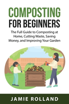 Paperback Composting For Beginners: The Full Guide to Composting at Home, Cutting Waste, Saving Money, and Improving Your Garden Book