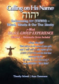 Calling on His Name: Rediscovering ???? (YHWH) – Yahuah, Yahusha & Our True Identity – 7-Week Study