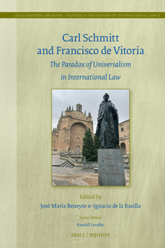 Carl Schmitt and Francisco de Vitoria: The Paradox of Universalism in International Law (Legal History Library)