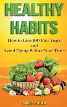 Paperback Healthy Habits: How to Live 100 Plus Years and Avoid Dying Before Your Time Book