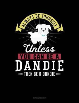 Paperback Always Be Yourself Unless You Can Be a Dandie Then Be a Dandie: 4 Column Ledger Book