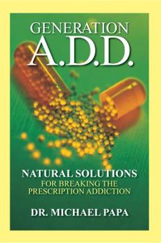 Hardcover Generation A.D.D.: Natural Solutions for Breaking the Prescription Addictions Book