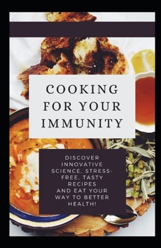 Paperback Cooking for Your Immunity: Discover innovative science, stress-free, tasty recipes and eat your way to better health Book