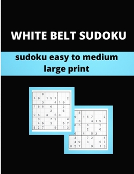Paperback White Belt Sudoku: Sudoku Easy To Medium Large Print: Sudoku Puzzle Book for Adults: Large Print Sudoku Puzzles - Easy to medium, (Puzzle Book