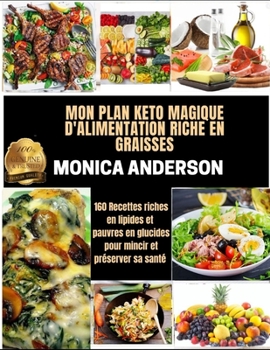 Paperback Mon Plan Keto Magique d'Alimentation Riche En Graisses: 160 Recettes riches en lipides et pauvres en glucides pour mincir et pr?server sa sant? [French] Book