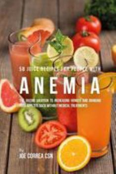 Paperback 58 Juice Recipes for People with Anemia: The Juicing Solution to Increasing Hunger and Bringing Your Appetite Back without Medical Treatments Book