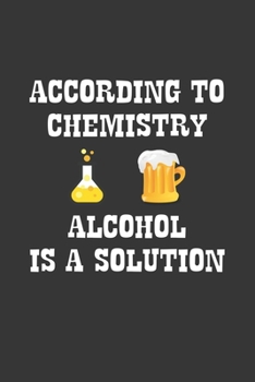 Paperback According To Chemistry Alcohol Is A Solution Notebook: Lined Journal, 120 Pages, 6 x 9, Affordable Gift Journal Matte Finish Book