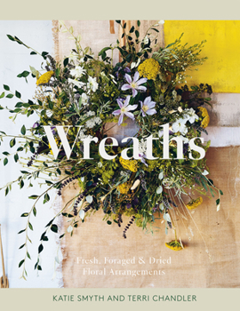 Hardcover Wreaths: Fresh, Foraged & Dried Floral Arrangements Book