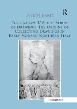 Paperback The Antonio II Badile Album of Drawings: The Origins of Collecting Drawings in Early Modern Northern Italy Book