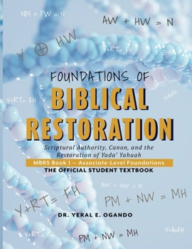 Foundations of Biblical Restoration : Scriptural Authority, Canon, and the Restoration of Yada Yahuah