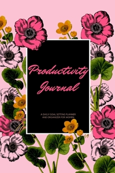 Productivity Journal A Daily Goal Setting Planner and Organizer for Women: roses Theme With Inspirational and Motivational Affirmation Quotes 5 minutes A Day Best for Holiday Gift Idea