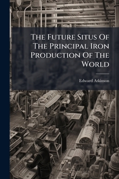 The Future Situs Of The Principal Iron Production Of The World: Where Is It?...