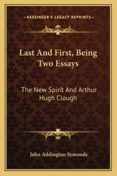 Last And First, 2 Essays: The New Spirit And Arthur Hugh Clough...
