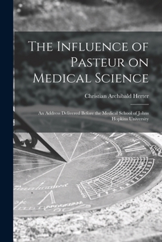 Paperback The Influence of Pasteur on Medical Science; an Address Delivered Before the Medical School of Johns Hopkins University Book