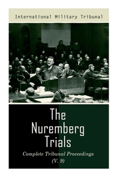 Paperback The Nuremberg Trials: Complete Tribunal Proceedings (V. 9): Trial Proceedings From 8 March 1946 to 23 March 1946 Book