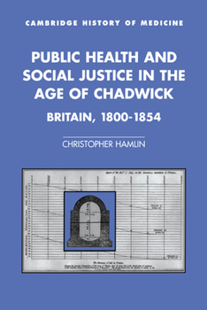 Hardcover Public Health and Social Justice in the Age of Chadwick: Britain, 1800 1854 Book