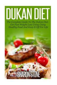 Paperback Dukan Diet: A Complete Guide To The Dukan Diet - Get Fast Weight Loss Using Healthy Food And Keep It Off For Life Book