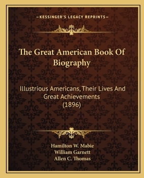Paperback The Great American Book Of Biography: Illustrious Americans, Their Lives And Great Achievements (1896) Book