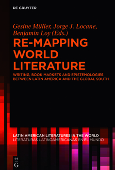 Re-mapping World Literature: Writing, Book Markets and Epistemologies between Latin America and the Global South / Escrituras, mercados y ... Literaturas Latinoamericanas en el Mundo, 1)