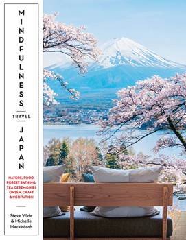 Paperback Mindfulness Travel Japan: Nature, Food, Forest Bathing, Tea Ceremonies, Onsen, Craft & Meditation Book