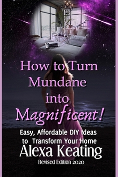 Paperback How to Turn Mundane Into Magnificent!: Easy, Affordable DIY Steps To Transform Your Home Book