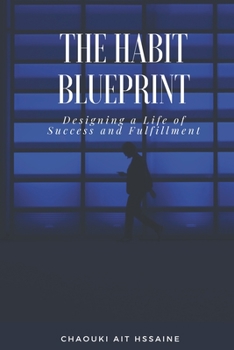 The Habit Blueprint: Designing a Life of Success and Fulfillment
