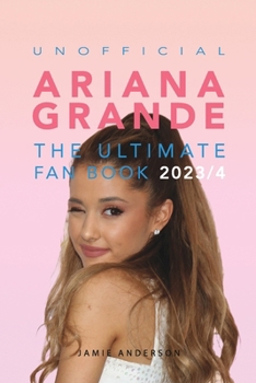 Paperback Ariana Grande: The Ultimate Unofficial Fan Book 2023/4: 100+ Ariana Grande Facts, Photos, Quizzes and More Book