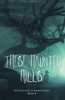 Paperback These Haunted Hills: A Collection of Short Stories Book 4 Book