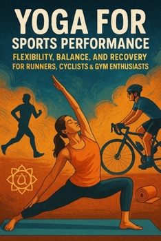 Yoga for Sports Performance: Flexibility, Balance, and Recovery for Runners, Cyclists & Gym Enthusiasts