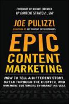 Hardcover Epic Content Marketing: How to Tell a Different Story, Break Through the Clutter, and Win More Customers by Marketing Less Book