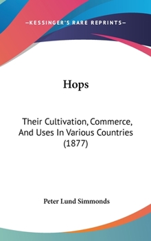 Hardcover Hops: Their Cultivation, Commerce, And Uses In Various Countries (1877) Book