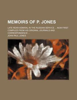 Paperback Memoirs of P. Jones; Late Rear-Admiral in the Russian Service Now First Compiled from His Original Journals and Correspondence Book
