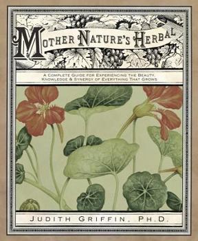 Paperback Mother Nature's Herbal: A Complete Guide for Experiencing the Beauty, Knowledge & Synergy of Everything That Grows Book