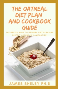 Paperback The Oatmeal Diet Plan and Cookbook Guide: The Master Guide To Oatmeal Diet Plan And Perfect Cookbook Illustration Book