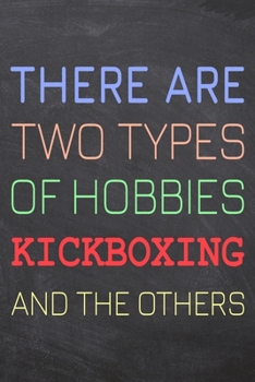 There Are Two Types of Hobbies Kickboxing And The Others: Kickboxing Notebook, Planner or Journal Size 6 x 9 110 Dotted Pages Office Equipment, Supplies Funny Kickboxing Gift Idea for Christmas or Bir