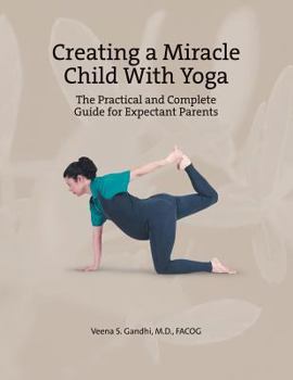 Paperback Creating a Miracle Child with Yoga: The Practical and Complete Guide for Expectant Parents Book