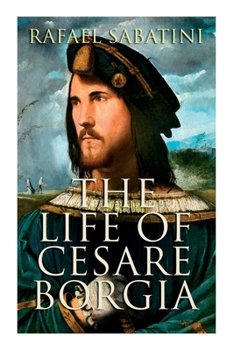 Paperback The Life of Cesare Borgia: Biography of the Prince Book