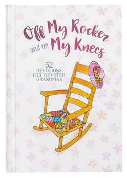 Hardcover Off My Rocker and on My Knees: 52 Devotions for Devoted Grandmas Book