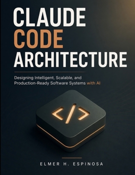 Paperback Claude Code Architecture: Designing Intelligent, Scalable, and Production-Ready Software Systems with AI Book