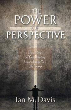 Paperback The Power of Perspective: How a Shift in Your Thinking Can Change Your Life Forever Book