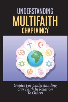 Paperback Understanding Multifaith Chaplaincy: Guides For Understanding Our Faith In Relation To Others: Multifaith Chaplaincy Book
