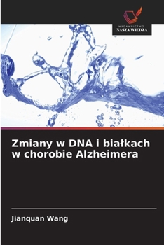 Zmiany w DNA i bialkach w chorobie Alzheimera (Polish Edition)