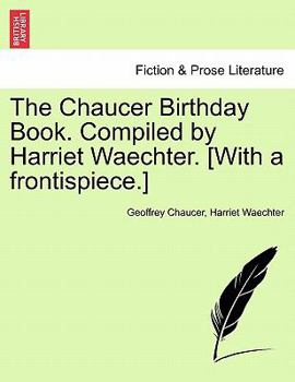 Paperback The Chaucer Birthday Book. Compiled by Harriet Waechter. [With a Frontispiece.] Book
